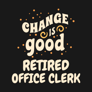 Change is good Retired Office Clerk T-Shirt