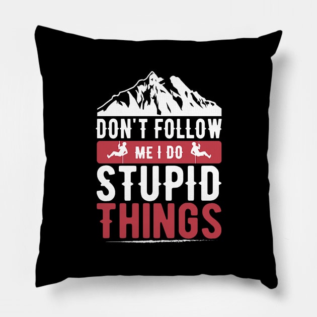 Don't Follow Me I Do Stupid Things Funny Mountain Climbing Pillow by Fargo