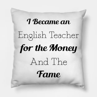 I Became an English Teacher for the Money and the Fame Pillow