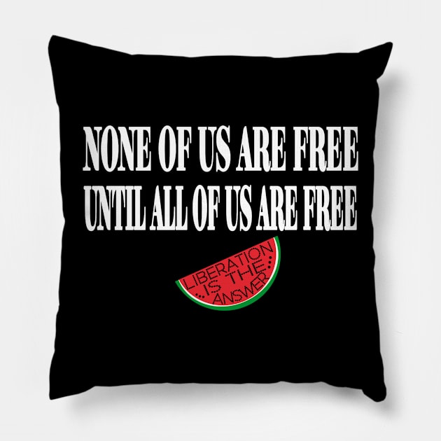 None Of Us Are Free Until All Of Us  Are Free -Liberation Is The Answer - Small Slice - Front Pillow by SubversiveWare