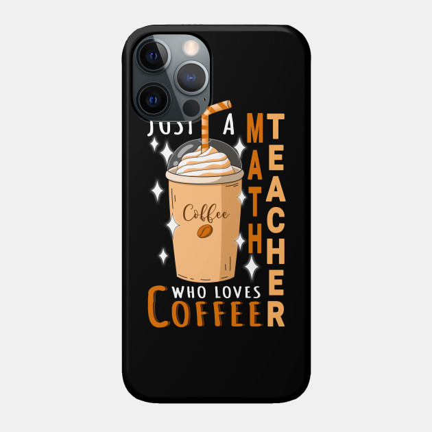 Math Teacher Who Loves Coffee Design Quote - Math Teacher Gift - Phone Case