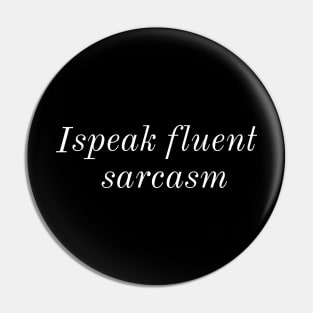 I Speak Fluent Sarcasm Pin