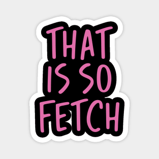 That Is So Fetch Magnet