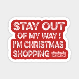 STAY OUT OF MY WAY I'M CHRISTMAS SHOPPING funny christmas matching clothes for familly Magnet