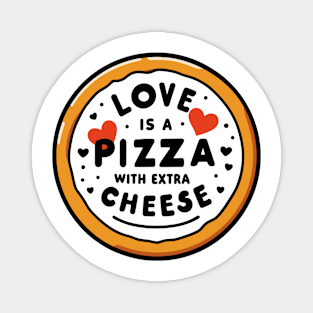 Love is a Pizza with Extra Cheese Magnet