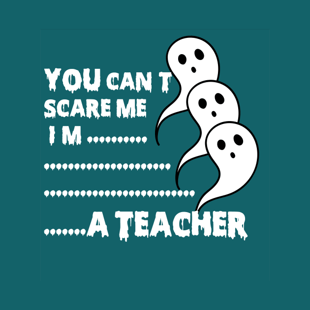 you can't scare me i'm teacher by SOgratefullART