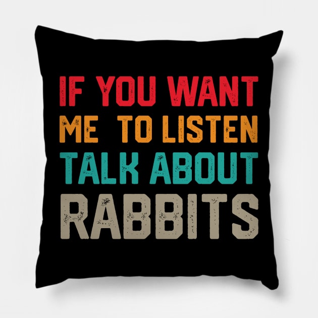 FUNNY IF YOU WANT ME TO LISTEN TALK ABOUT RABBITS Pillow by spantshirt