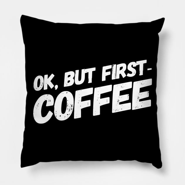 OK, But First-Coffee Pillow by Nate's World of Tees