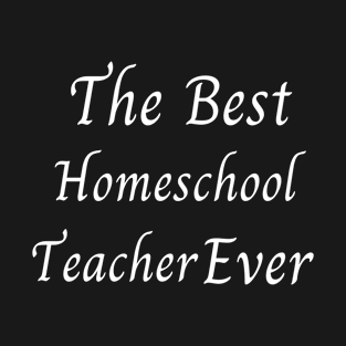 The Best Homeschool Teacher Ever T-Shirt