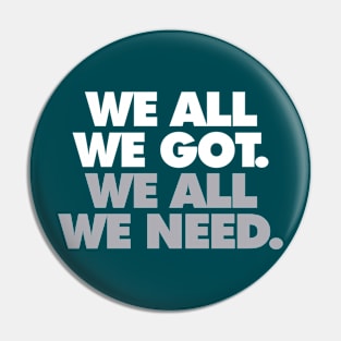 We All We Got, We All We Need Pin