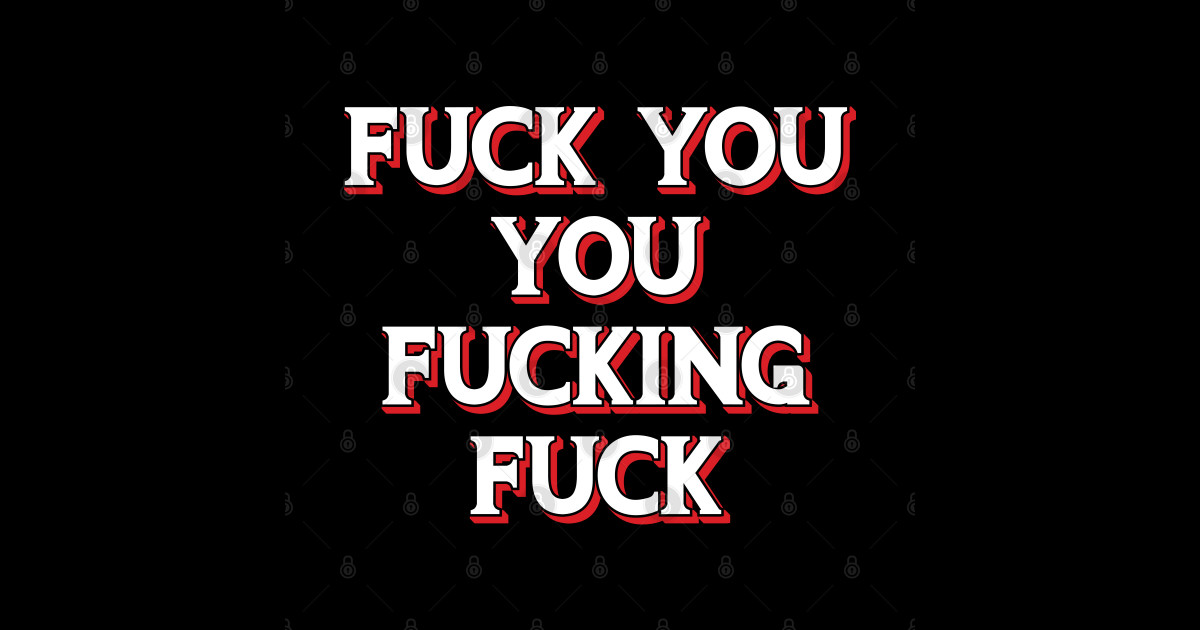 Fuck You You Fucking Fuck Fuck You You Fucking Fuck Sticker Teepublic