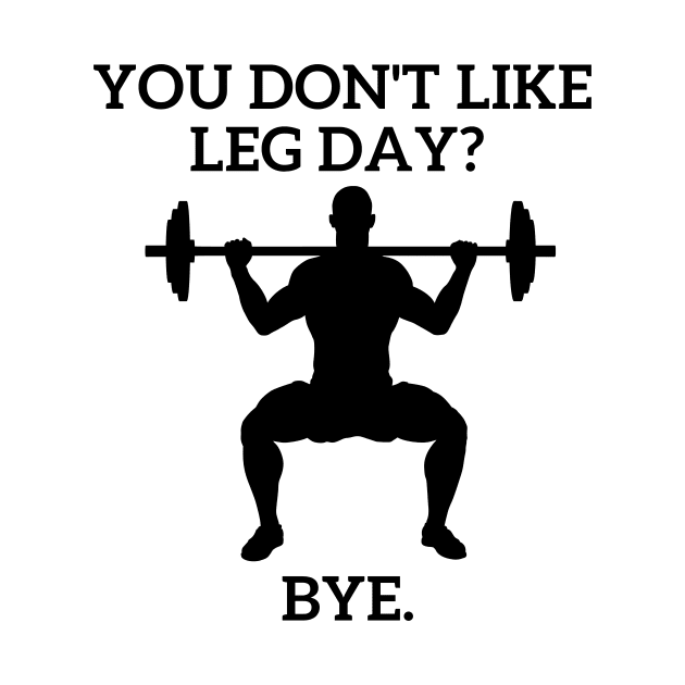 You don't like Leg Day??? by Statement-Designs