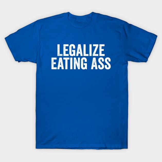 Legalize Eating Ass T-Shirt Legalize Eating Ass T-Shirt