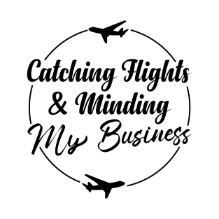 Catching Flights And Minding My Business T-Shirt