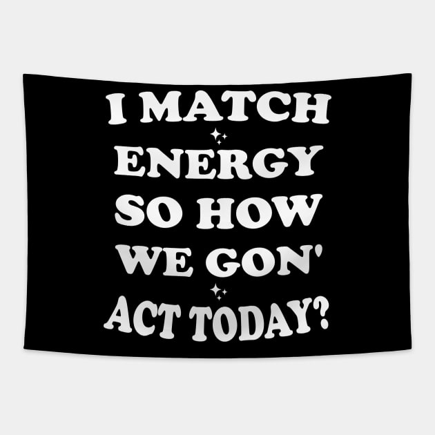 I Match Energy So How We Gon' Act Today Tapestry by Blonc