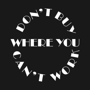 Don't buy where you can't work T-Shirt