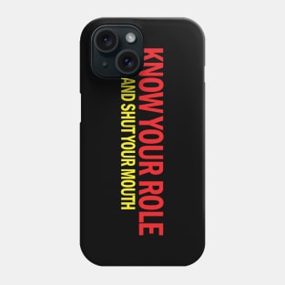 Know Your Role And Shut Your Mouth Phone Case