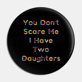 You Don't  Scare Me  I Have  Two  Daughters Pin