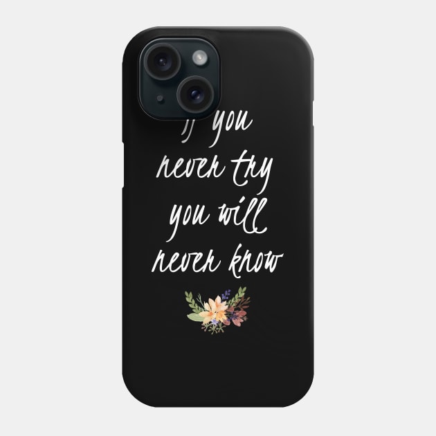 If You Never Try You Never Know Inspirational Quote Phone Case by Tracy