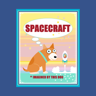 SPACECRAFT as IMAGINVED BY THIS DOG T-Shirt