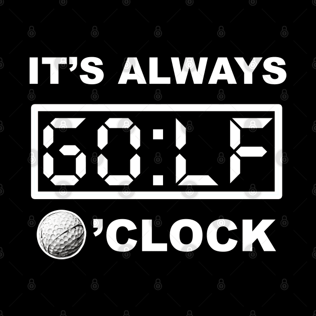 What time is it? its GOLF o'clock!!! by Buff Geeks Art