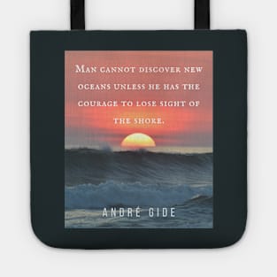 André Gide  quote: “Man cannot discover new oceans unless he has the courage to lose sight of the shore.” Tote