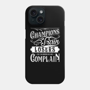 Champions Train Losers Complain Gym Fitness Quote Tee Phone Case