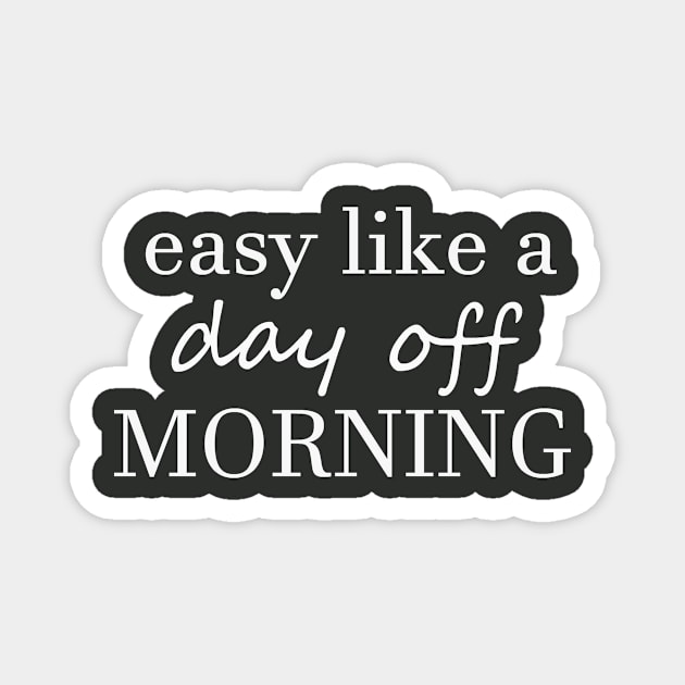 Easy like a day off morning Magnet by alexagagov@gmail.com