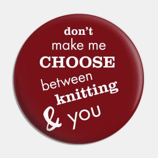 Don't Make Me Choose Between Knitting and You Pin