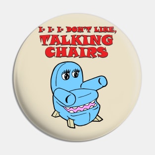 I..I..I Don't Like, Talking Chairs... Pin