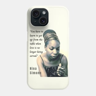 Nina Simone portrait and  quote: You have to learn to get up from the table when love is no longer being served. Phone Case