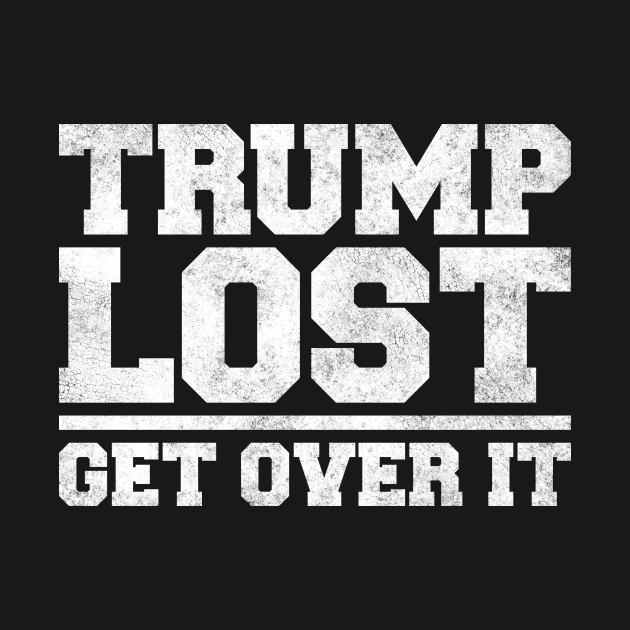 Discover Trump Lost, Get Over It - Anti Trump - T-Shirt