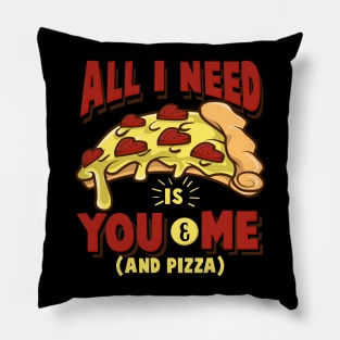 All I need is you and me (and pizza) - Funny Pizza Lover Gift Pillow