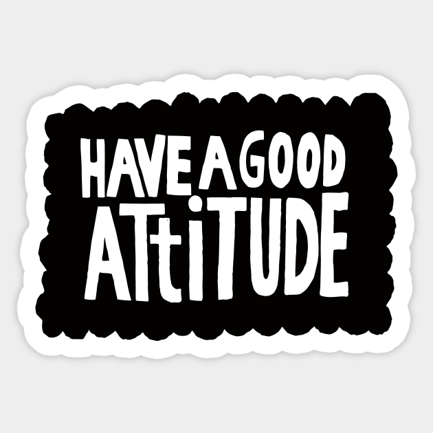Have A Good Attitude Quote Sticker Teepublic