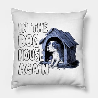 In The Dog House Again Pillow