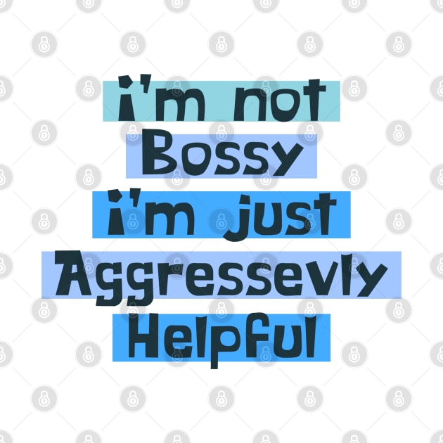 I'm Not Bossy I'm Aggressively Helpful gift for Women by Daniel white