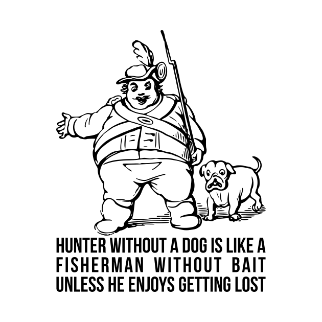 Hunter without a dog is like a fisherman without bait - unless he enjoys getting lost! by RedYolk