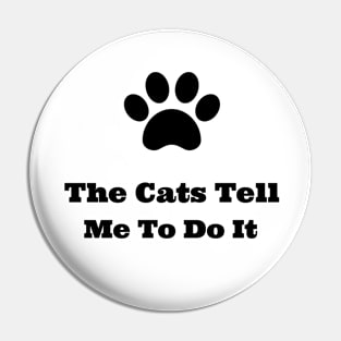 The Cats Tell Me To Do It Pin