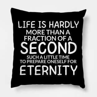 Life is hardly more than a fraction of a second Such a little time to prepare oneself for eternity Pillow