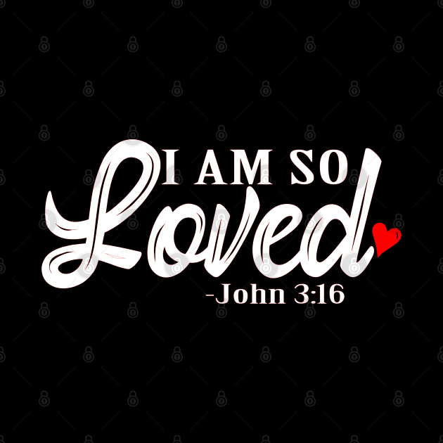 I am so loved, Christian Design by ChristianLifeApparel