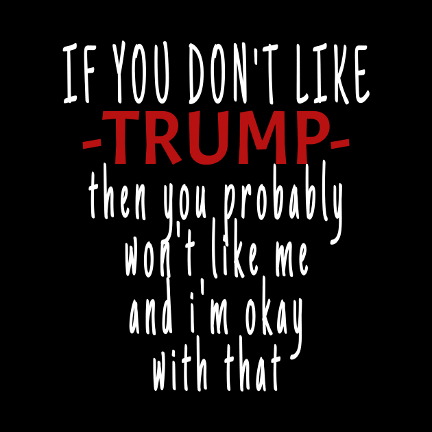 If you don't like TRUMP then you probably won't like me by crazytshirtstore