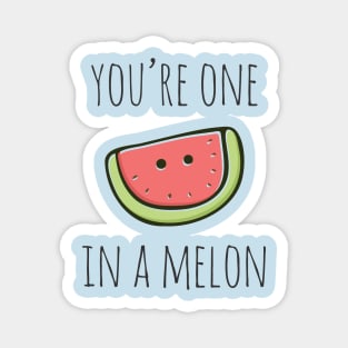 You're One In A Melon Magnet