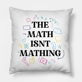 The math isnt mathing math humor Pillow