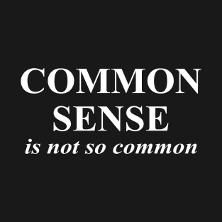 Common Sense is Not So Common T-Shirt