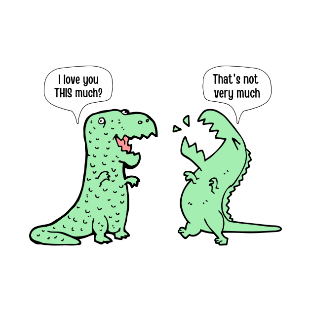 I Love You This Much Dinosaur T-Rex by Artwork Shop