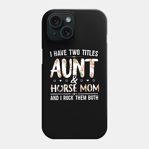 Floral I Have 2 Titles Aunt And Horse Mom & I Rock Them Both Phone Case by cogemma.art