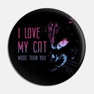 I love my cat more than you Pin