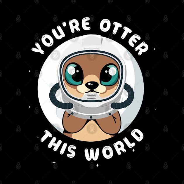 You-re Otter This World - Otter Animal Astronaut Space Lover by YouareweirdIlikeyou