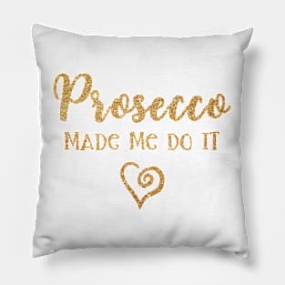 Prosecco Made Me Do It Prosecco Girls Pillow