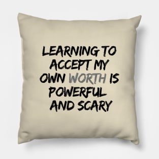 LEARNING TO ACCEPT MY OWN WORTH IS POWERFUL AND SCARY Pillow